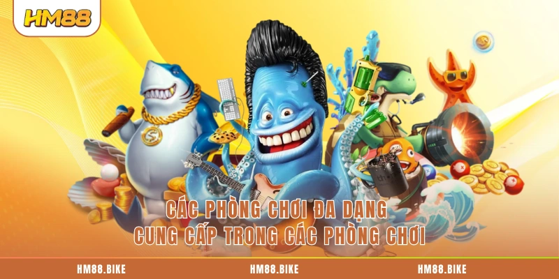 Các phòng chơi đa dạng cung cấp trong các phòng chơi