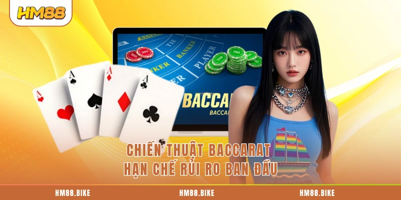 Chiến Thuật Baccarat - Giúp Bạn Giữ Vốn Khi Gặp Chuỗi Thua Chiến thuật Baccarat hạn chế rủi ro ban đầu