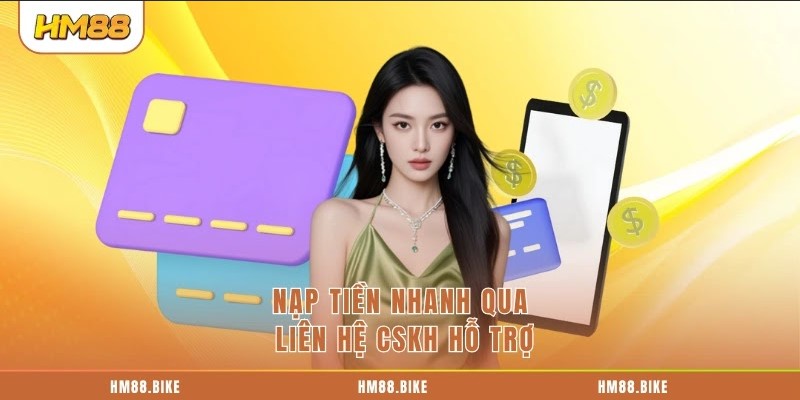 Nạp tiền nhanh qua liên hệ CSKH hỗ trợ