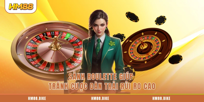 Sảnh Roulette giúp tránh cược dàn trải rủi ro cao