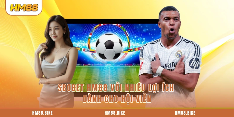 SBOBET HM88 với nhiều lợi ích dành cho hội viên