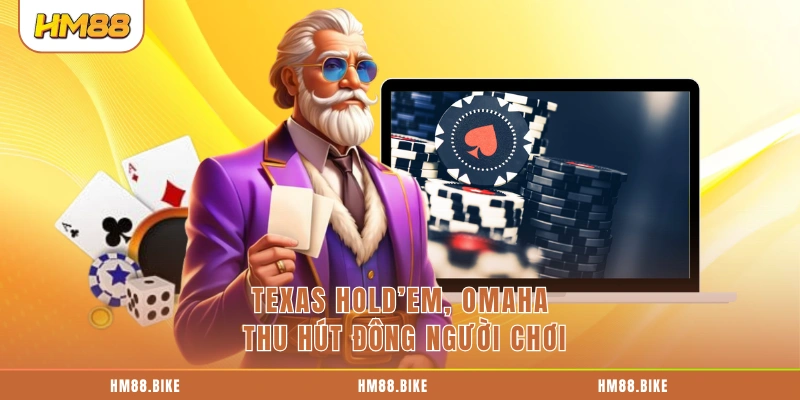 Poker HM88 - Hướng Dẫn Tham Gia Và Bí Quyết Thắng Lớn Texas Hold’em, Omaha thu hút đông người chơi